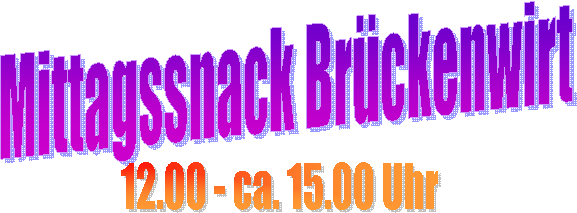 Mittagssnack Br�ckenwirt,12.00 - ca. 15.00 Uhr